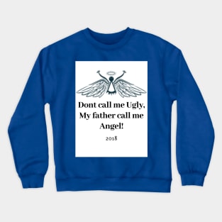 Dont call me Ugly, My father call me Angel Crewneck Sweatshirt